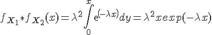 \Large{f_{X_1}\ast%20f_{X_2}(x)=\lambda^2\Bigint_{0}^{x}exp(-\lambda%20x)dy=\lambda^2xexp(-\lambda x)}